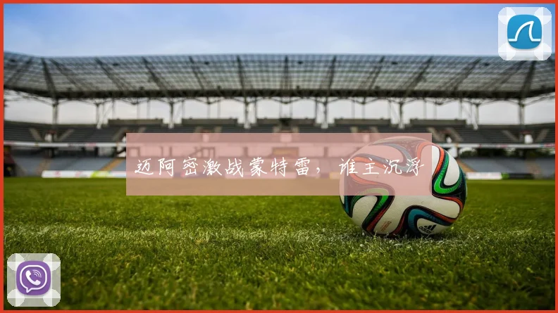 迈阿密激战蒙特雷，谁主沉浮