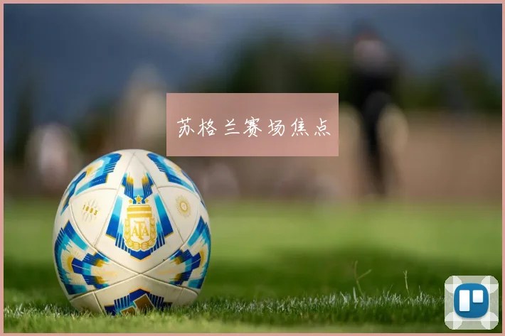 苏格兰赛场焦点