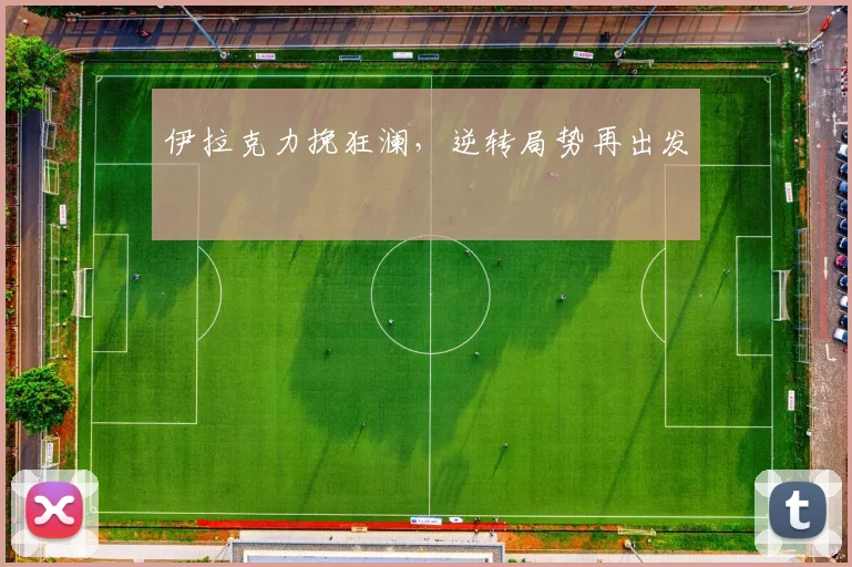伊拉克力挽狂澜，逆转局势再出发
