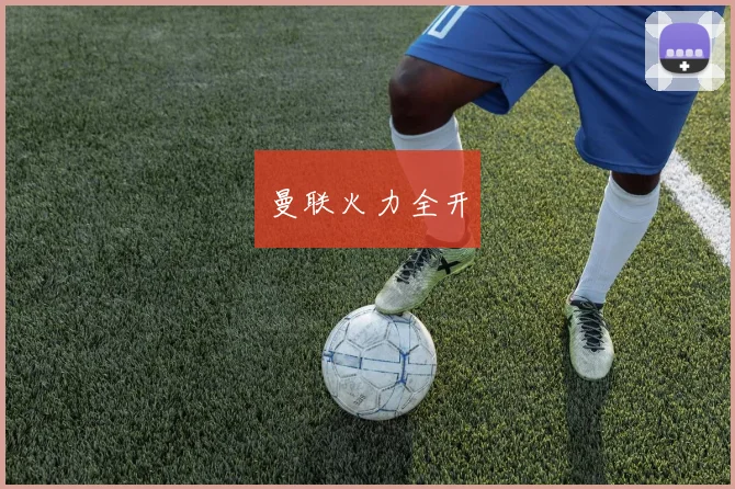 曼联火力全开