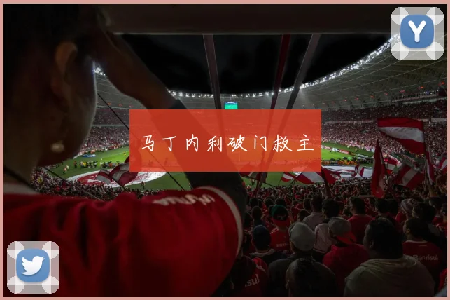 马丁内利破门救主