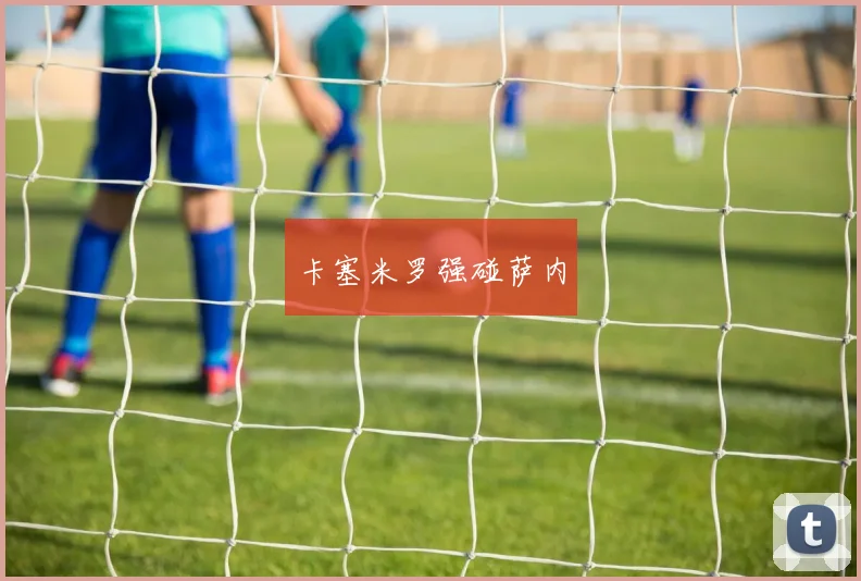 卡塞米罗强碰萨内