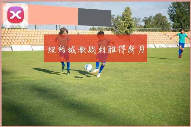 纽约城激战利雅得新月