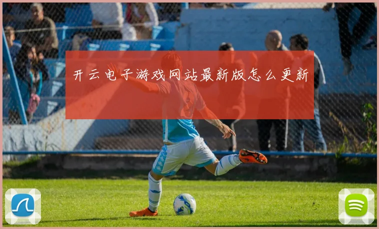 开云电子游戏网站最新版怎么更新