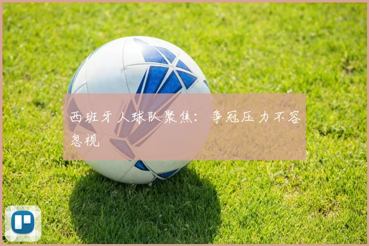 西班牙人球队聚焦:争冠压力不容忽视