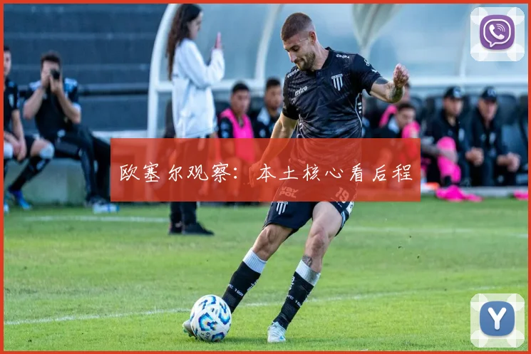 欧塞尔观察：本土核心看后程