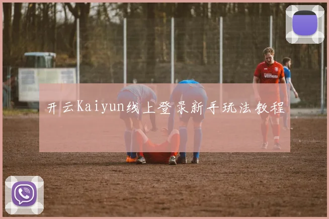 开云Kaiyun线上登录新手玩法教程